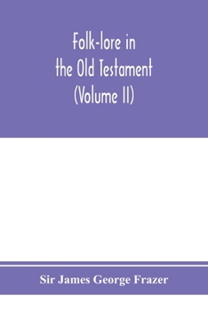 Folklore in the Old Testament, Vol 2: Studies in Comparative Religion, Legend and Law - Book #2 of the Folklore in the Old Testament: Studies in Comparative Religion, Legend and Law