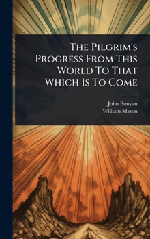 The Pilgrim's Progress From This World To That Which Is To Come