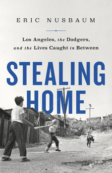 Hardcover Stealing Home: Los Angeles, the Dodgers, and the Lives Caught in Between Book