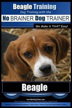 Paperback Beagle Training Dog Training with the No BRAINER Dog TRAINER We Make it THAT Easy!: How to EASILY TRAIN Your Beagle Book