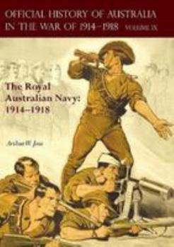 THE OFFICIAL HISTORY OF AUSTRALIA IN THE WAR OF 1914-1918: Volume IX - The Royal Australian Navy: 1914-1918