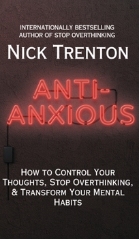 Anti-Anxious: How to Control Your Thoughts, Stop Overthinking, and Transform Your Mental Habits - Book #14 of the path to calm