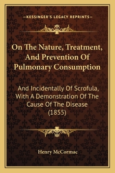 Paperback On The Nature, Treatment, And Prevention Of Pulmonary Consumption: And Incidentally Of Scrofula, With A Demonstration Of The Cause Of The Disease (185 Book