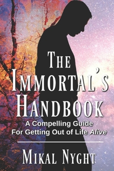 Paperback The Immortal's Handbook: A Compelling Guide For Getting Out of Life Alive Book