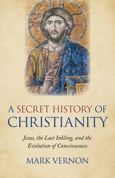 Paperback A Secret History of Christianity: Jesus, the Last Inkling, and the Evolution of Consciousness Book