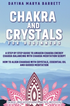 Paperback Chakra and Crystals for Beginners: A Step by Step Guide to Awaken Chakra Energy Chakra Balancing with Chakra Meditation Script How to Align Chakras wi Book