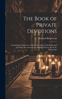 Hardcover The Book of Private Devotions; Containing a Collection of Early Devotions of the Reformers and Their Successors in the English Church, Ed. by E. Bicke Book