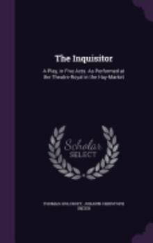 Hardcover The Inquisitor: A Play, in Five Acts. As Performed at the Theatre-Royal in the Hay-Market Book