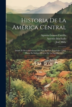 Paperback Historia De La América Central: Desde El Descubrimiento Del País Por Los Españoles (1502) Hasta Su Independencia De La España (1821)... [Spanish] Book