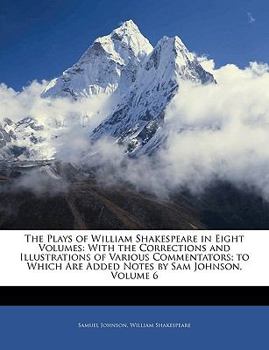 Paperback The Plays of William Shakespeare in Eight Volumes: With the Corrections and Illustrations of Various Commentators; to Which Are Added Notes by Sam Joh Book