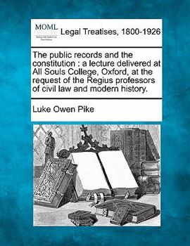 Paperback The Public Records and the Constitution: A Lecture Delivered at All Souls College, Oxford, at the Request of the Regius Professors of Civil Law and Mo Book