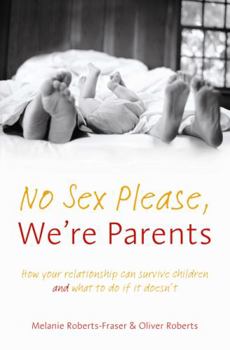 No Sex Please, We're Parents: How Your Relationship Can Survive the Children and What to do if it Doesn't