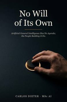 Hardcover No Will of Its Own: Artificial General Intelligence Has No Agenda; the People Building It Do. Book