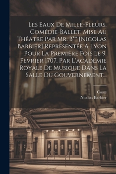 Paperback Les Eaux De Mille-fleurs. Comédie-ballet. Mise Au Théatre Par Mr. B** [nicolas Barbier] Representée A Lyon Pour La Première Fois Le 9. Fevrier 1707. P [French] Book