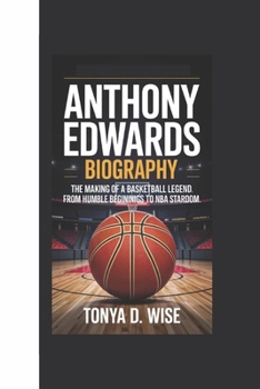 Paperback Anthony Edwards: The Making of a Basketball Legend, From Humble Beginnings to NBA Stardom. Book