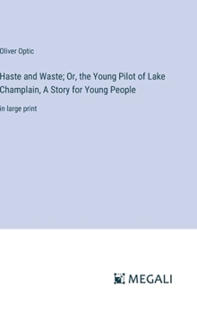 Hardcover Haste and Waste; Or, the Young Pilot of Lake Champlain, A Story for Young People: in large print Book