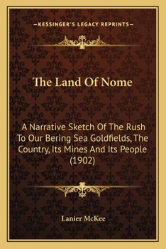 Paperback The Land Of Nome: A Narrative Sketch Of The Rush To Our Bering Sea Goldfields, The Country, Its Mines And Its People (1902) Book