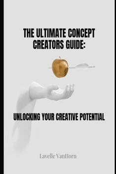 Paperback The Ultimate Concept Creators Guide: : Unlocking Your Creative Potential Book