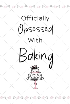 Officially Obsessed with Baking: Cute Pink Cake Notebook / Journal for Women Girls Teenager Her, 6" x 9" Ruled White Paper, 120 pages, Fun Gift