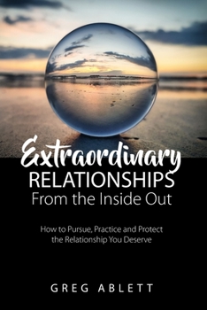 Paperback Extraordinary Relationships From the Inside Out: How to Pursue, Practice, and Protect the Relationship You Deserve Book