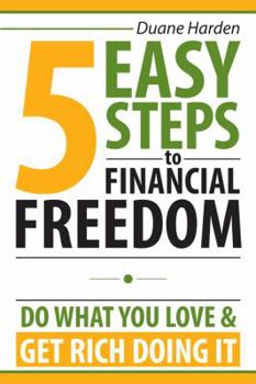 Paperback 5 Easy Steps to Financial Freedom: Do What You Love & Get Rich Doing It Book