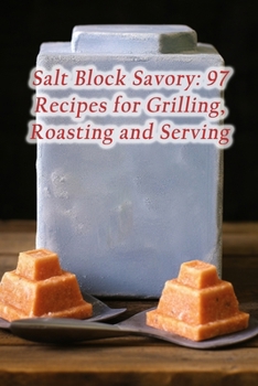 Paperback Salt Block Savory: 97 Recipes for Grilling, Roasting and Serving Book