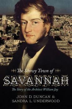 The Showy Town of Savannah: The Story of the Architect William Jay