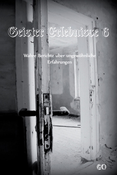 Geister Erlebnisse 6: Wahre Berichte über ungewöhnliche Erfahrungen (Geister Erlebnisse - Wahre Berichte über ungewöhnliche Erfahrungen)