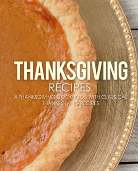 Paperback Thanksgiving Recipes: A Thanksgiving Cookbook with Classical Thanksgiving Recipes (2nd Edition) Book