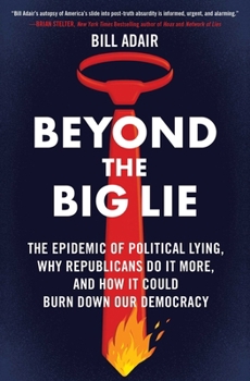Paperback Beyond the Big Lie: The Epidemic of Political Lying, Why Republicans Do It More, and How It Could Burn Down Our Democracy Book