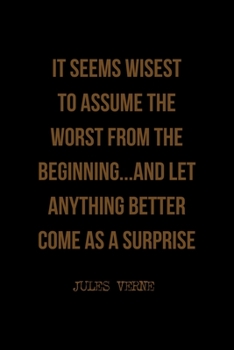 It Seems Wisest To Assume The Worst From The Beginning...And Let Anything Better Come As A Surprise: All Purpose 6x9 Blank Lined Notebook Journal Way ... Trendy Unique Gift Solid Black Jules Verne