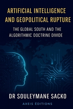 Paperback Artificial Intelligence and Geopolitical Rupture The Global South and the Algorithmic Doctrine Divide Book