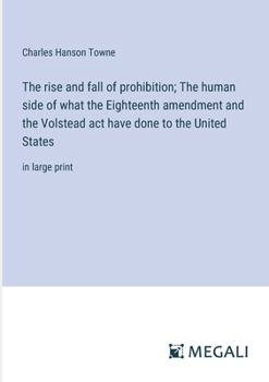 Paperback The rise and fall of prohibition; The human side of what the Eighteenth amendment and the Volstead act have done to the United States: in large print Book