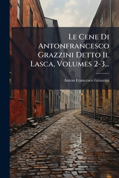 Paperback Le Cene Di Antonfrancesco Grazzini Detto Il Lasca, Volumes 2-3... [Italian] Book
