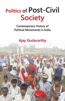 Paperback Politics of Post-Civil Society: Contemporary History of Political Movements in India Book