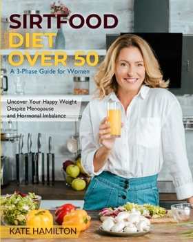 Paperback Sirtfood Diet Over 50: A 3-Phase Guide for Women Uncover Your Happy Weight Despite Menopause and Hormonal Imbalance Book