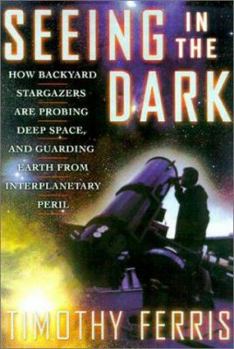 Hardcover Seeing in the Dark: How Amateur Astronomers Are Discovering the Wonders of the Universe Book