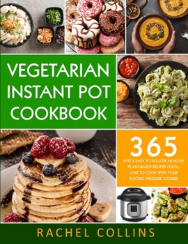 Paperback Vegetarian Instant Pot Cookbook: 365 Fast & Easy to Follow Healthy Plant-Based Recipes You'll Love to Cook with Your Electric Pressure Cooker Book