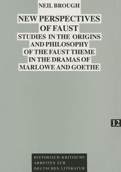 New perspectives of Faust: Studies in the origins and philosophy of the Faust theme in the dramas of Marlowe and Goethe (Historisch-kritische Arbeiten zur deutschen Literatur)