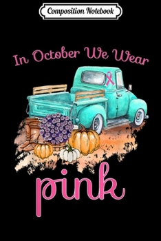 Composition Notebook: In October We Wear Pink Pumpkin Breast Cancer Awareness  Journal/Notebook Blank Lined Ruled 6x9 100 Pages