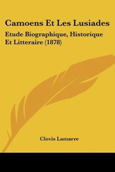 Paperback Camoens Et Les Lusiades: Etude Biographique, Historique Et Litteraire (1878) [French] Book
