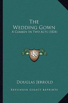 Paperback The Wedding Gown: A Comedy In Two Acts (1834) Book