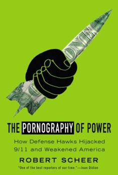 Hardcover The Pornography of Power: How Defense Hawks Hijacked 9/11 and Weakened America Book