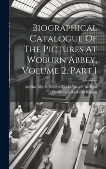 Biographical Catalogue of the Pictures at Woburn Abbey, Volume 2, Part 1