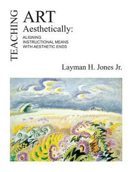 Paperback Teaching Art Aesthetically: Aligning Instructional Means with Aesthetic Ends Book