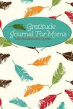 Gratitude Journal for Moms with Inspirational Quotes : A 5-Minute Journal for the Busy Mom - Floating Feathers