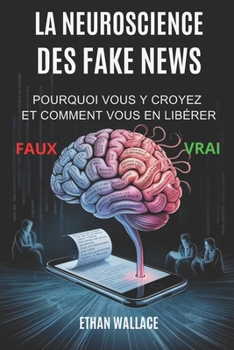 Paperback La Neuroscience Des Fake News: Pourquoi Vous y Croyez Et Comment Vous En Libérer [French] Book
