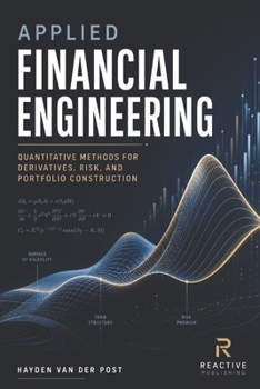 Applied Financial Engineering: Quantitative Methods for Derivatives, Risk, and Portfolio Construction