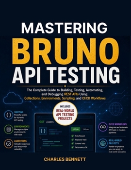 Paperback Mastering Bruno API Testing: The Complete Guide to Building, Testing, Automating, and Debugging REST APIs Using Collections, Environments, Scripting, Book