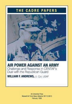 Paperback Airpower against an Army: Challenge and Response in CENTAF's Duel with the Republican Guard: A CADRE Paper Book